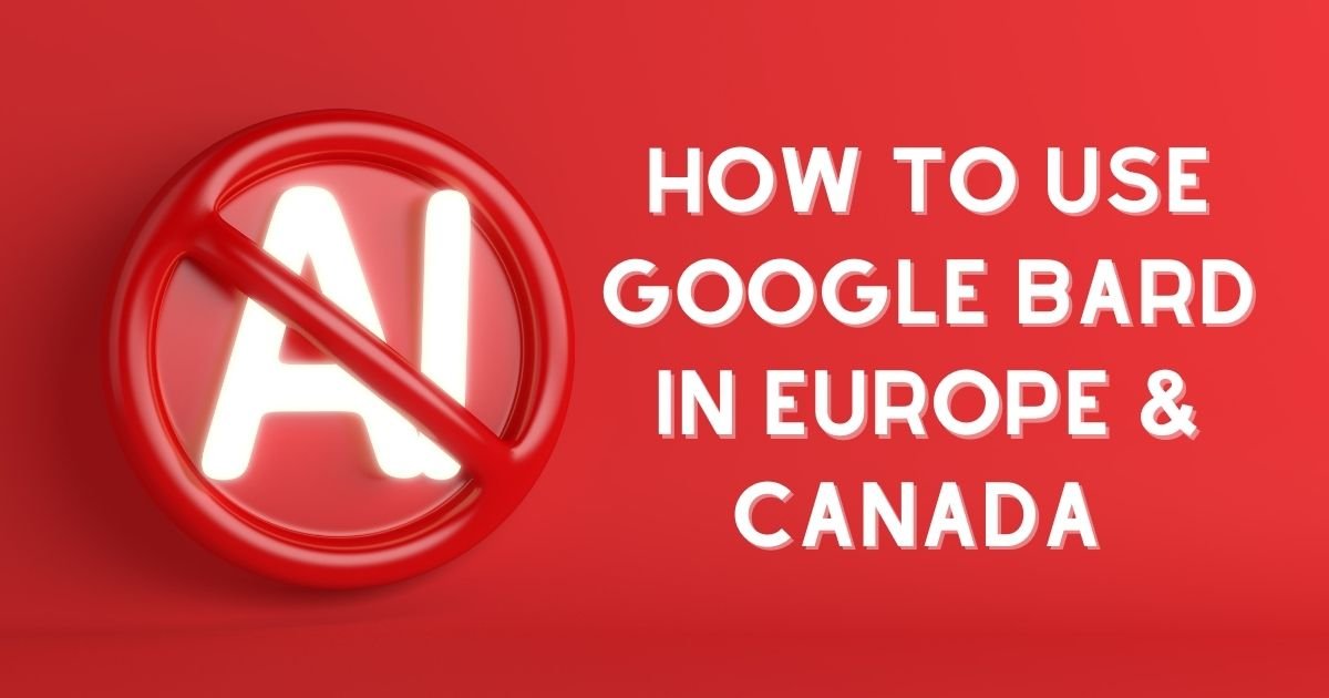 How to use Google bard in Europe & Canada